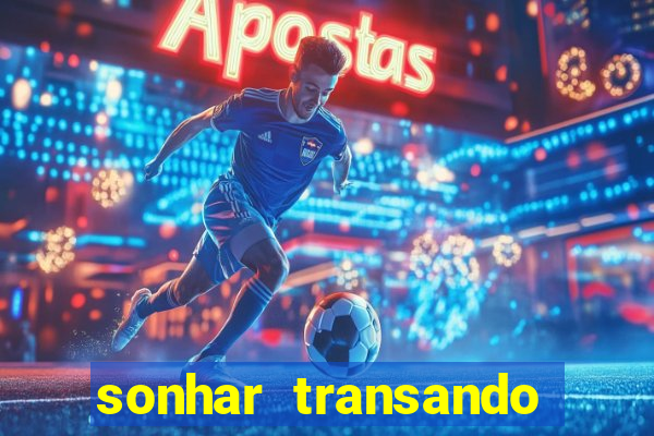 sonhar transando jogo do bicho